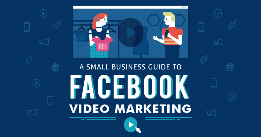 A Small Business Guide to Facebook Video Marketing