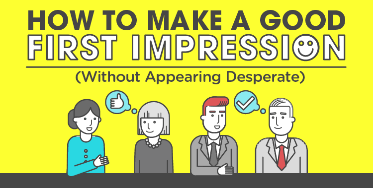 How to Make a Good First Impression (Without Appearing Desperate)